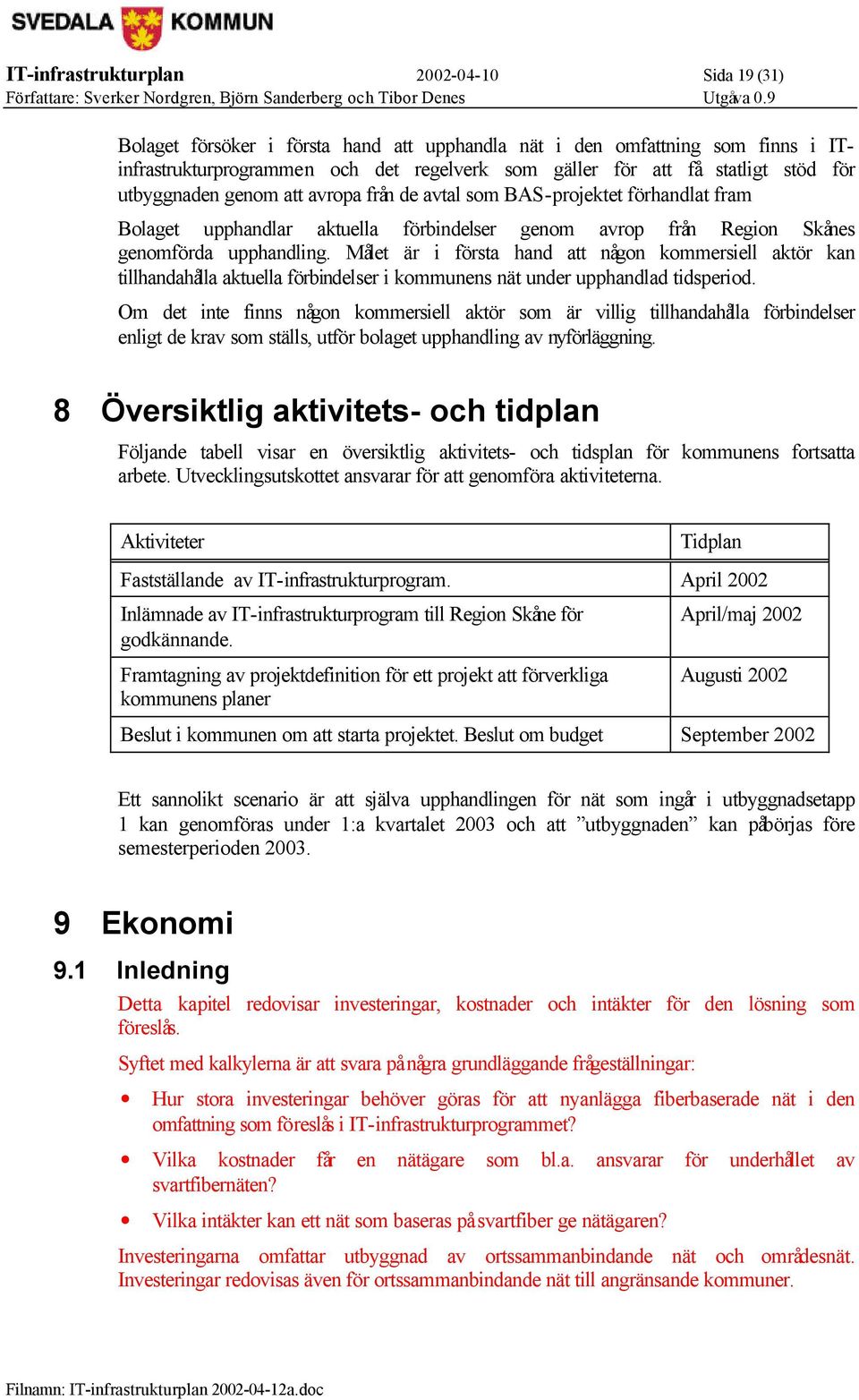 Målet är i första hand att någon kommersiell aktör kan tillhandahålla aktuella förbindelser i kommunens nät under upphandlad tidsperiod.