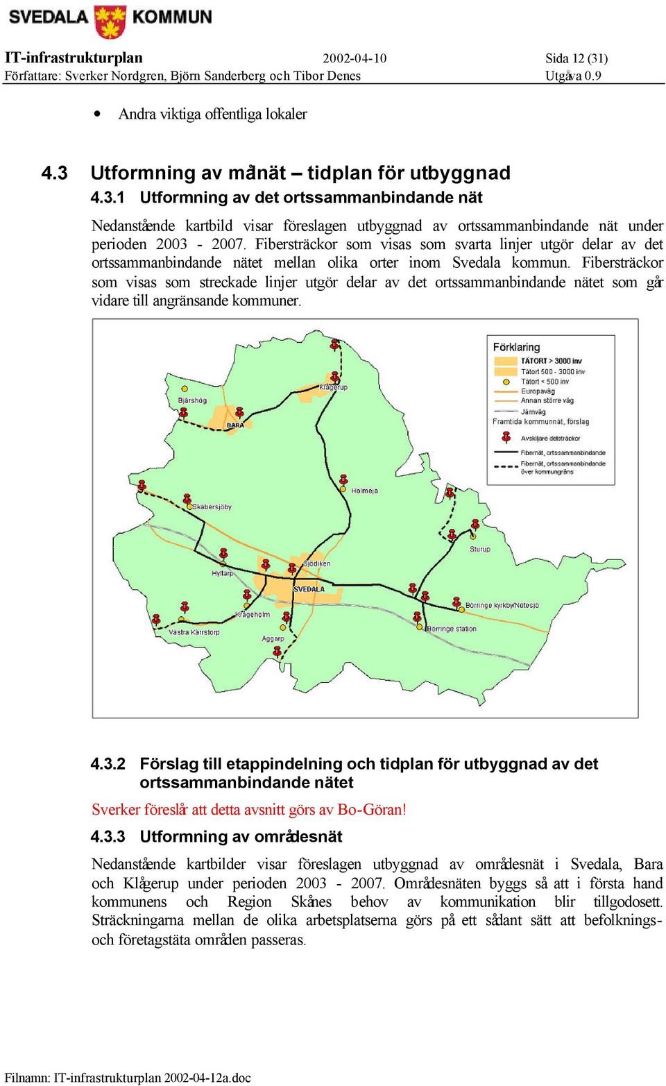 Fibersträckor som visas som streckade linjer utgör delar av det ortssammanbindande nätet som går vidare till angränsande kommuner. 4.3.