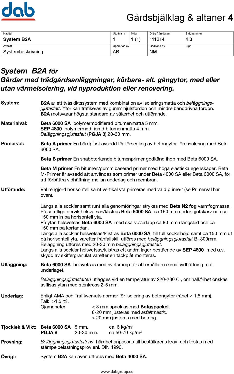 B2A motsvarar högsta standard av säkerhet och utförande. Beta 6000 SA polymermodifierad bitumenmatta 5 mm. SEP 4800 polymermodifierad bitumenmatta 4 mm. Beläggningsgjutasfalt (PGJA 8) 20-30 mm.