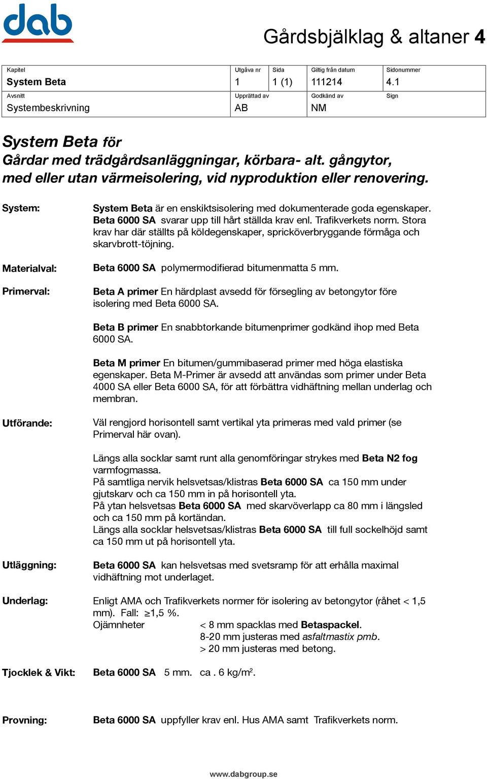 Stora krav har där ställts på köldegenskaper, spricköverbryggande förmåga och skarvbrott-töjning. Beta 6000 SA polymermodifierad bitumenmatta 5 mm.