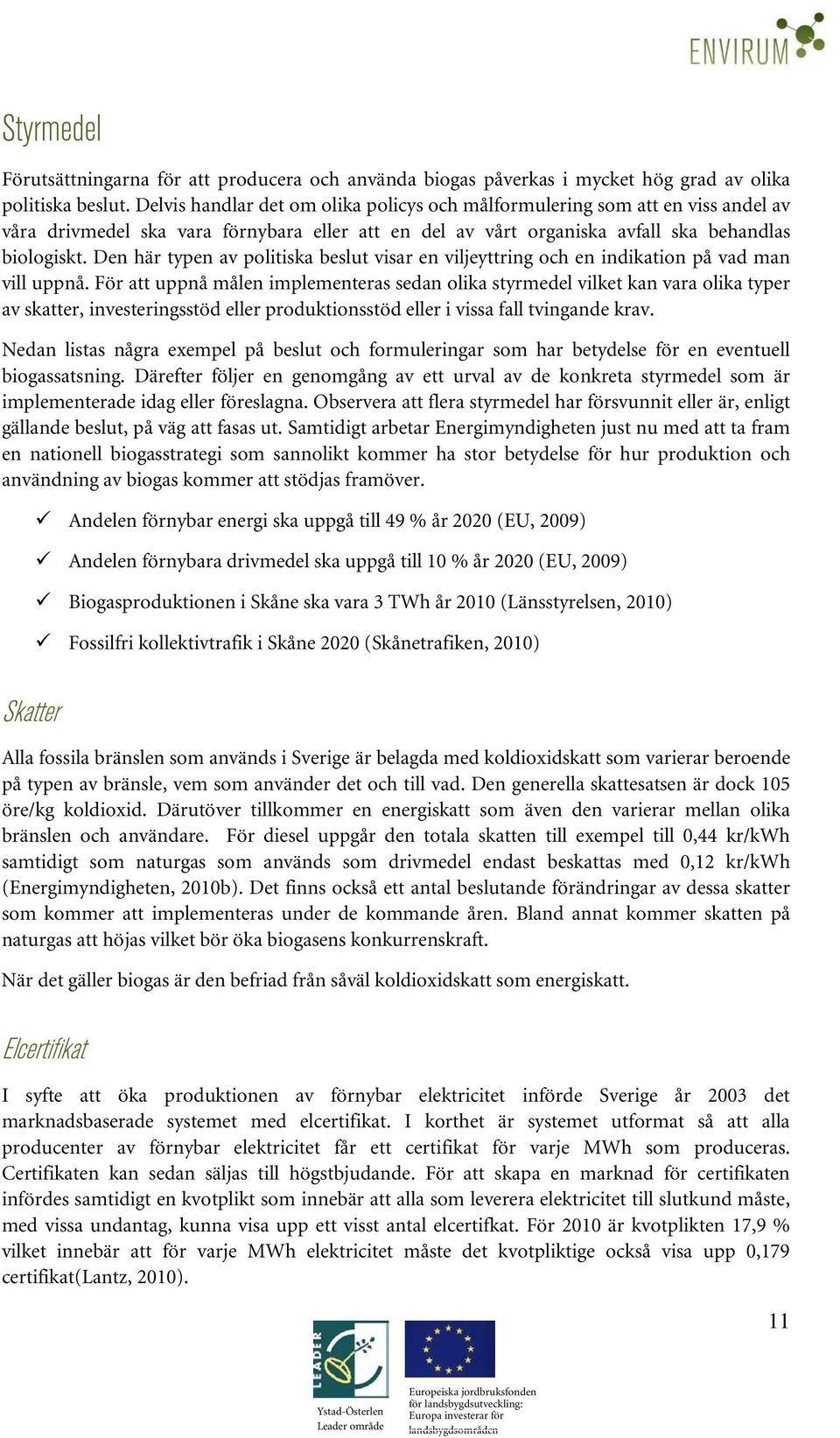 Den här typen av politiska beslut visar en viljeyttring och en indikation på vad man vill uppnå.