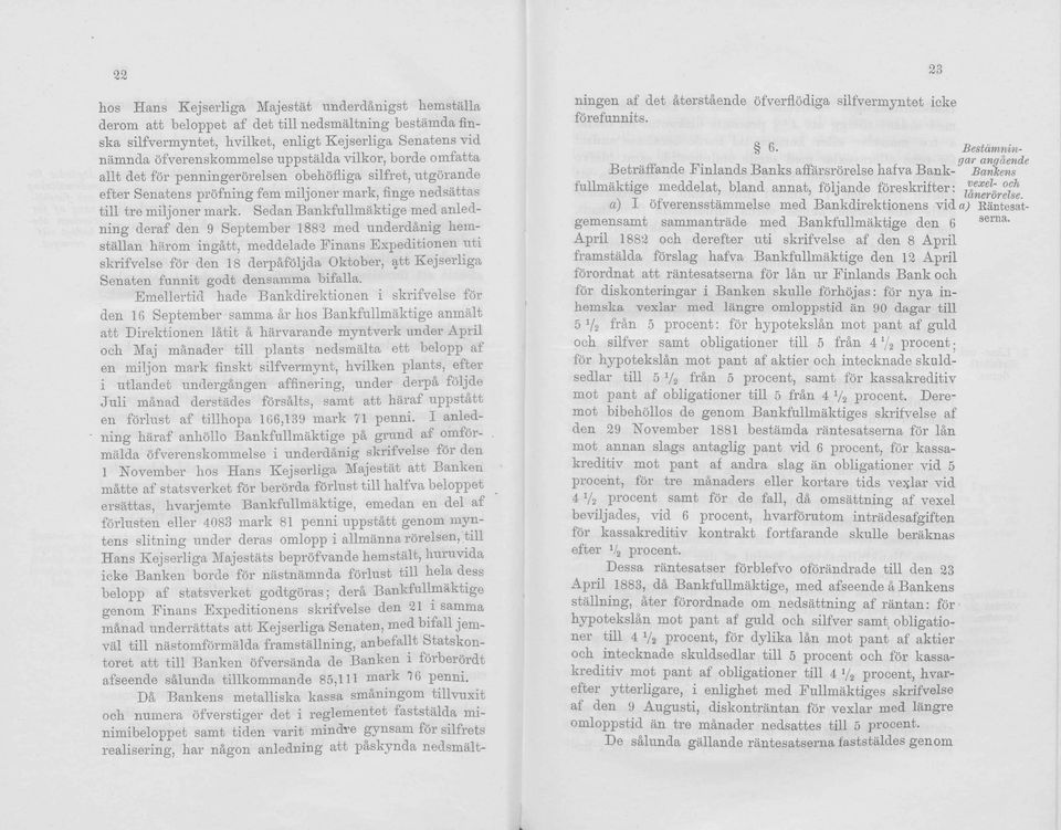 Sedän Bankfullmäktige med anled- ning deraf den 9 September 1882 med underdänig hemställan härom ingätt, meddelade Finans Expeditionen uti skrifvelse för den 18 derpäföljda Oktober, att Kejserliga