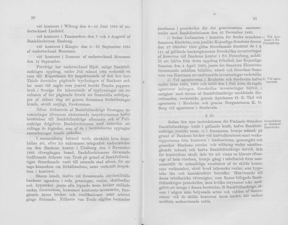 Föröfrigt har undertecknad Hjelt, enligt Bankfullmäktiges uppdrag, under Juli mänad 1884 verkstält en resa tili Köpenhamn för inspekterande af den hos herr Thiele derstädes pägäende tryckningen af