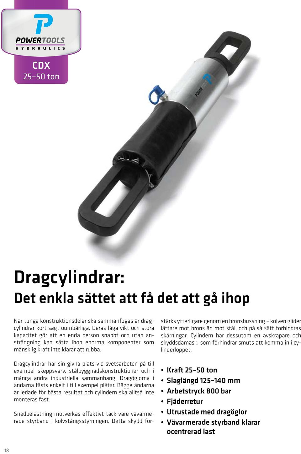 Dragcylindrar har sin givna plats vid svetsarbeten på till exempel skeppsvarv, stålbyggnadskonstruktioner och i många andra industriella sammanhang.