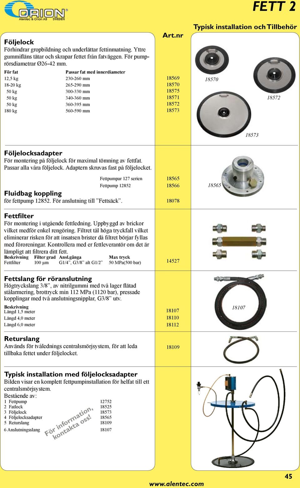 installation och Tillbehör 18570 18572 18573 Följelocksadapter För montering på följelock för maximal tömning av fettfat. Passar alla våra följelock. Adaptern skruvas fast på följelocket.