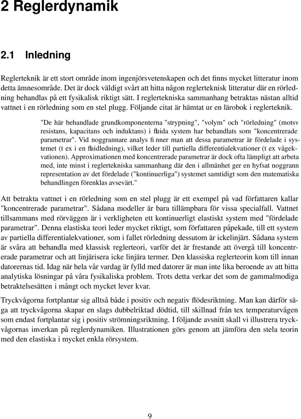 I reglertekniska sammanhang betraktas nästan alltid vattnet i en rörledning som en stel plugg. Följande citat är hämtat ur en lärobok i reglerteknik.