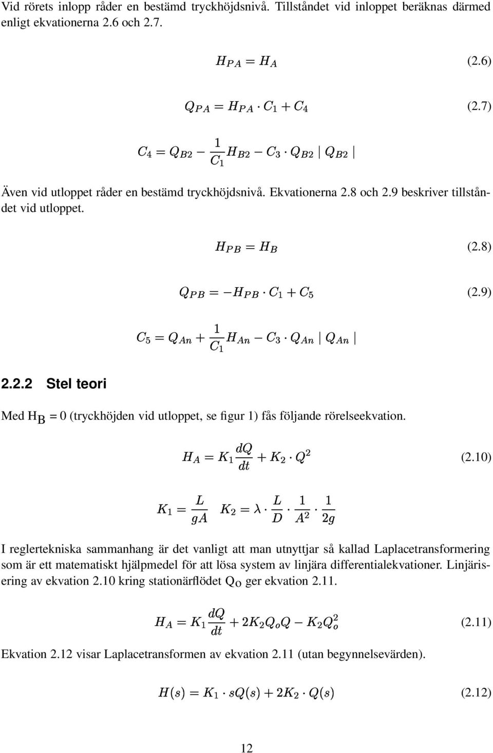 ( $ (2.1) I reglertekniska sammanhang är det vanligt att man utnyttjar så kallad Laplacetransformering som är ett matematiskt hjälpmedel för att lösa system av linjära differentialekvationer.