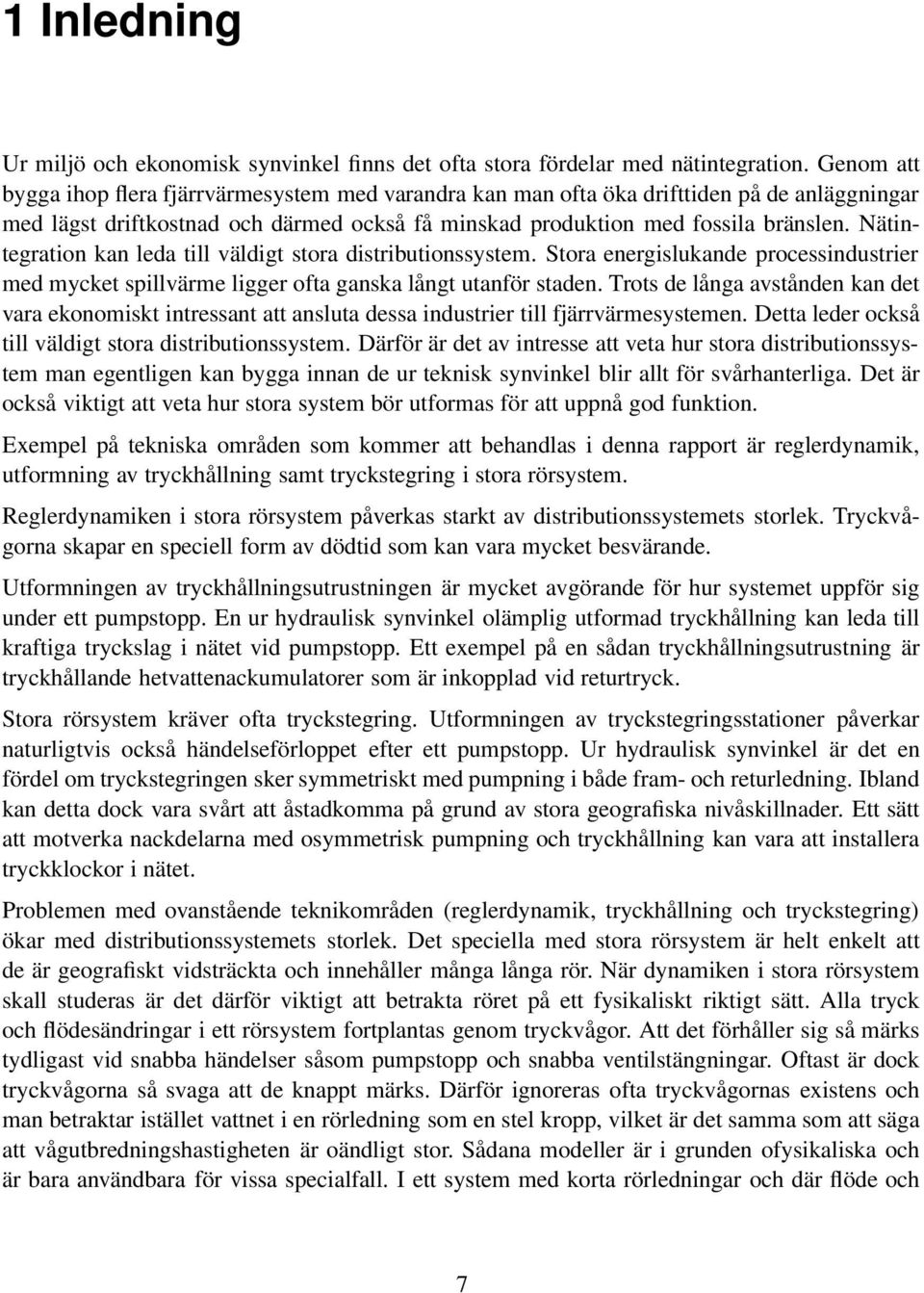 Nätintegration kan leda till väldigt stora distributionssystem. Stora energislukande processindustrier med mycket spillvärme ligger ofta ganska långt utanför staden.