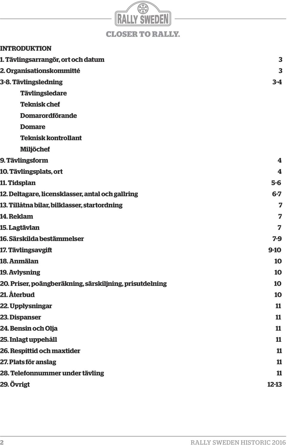 Deltagare, licensklasser, antal och gallring 6-7 13. Tillåtna bilar, bilklasser, startordning 7 14. Reklam 7 15. Lagtävlan 7 16. Särskilda bestämmelser 7-9 17.