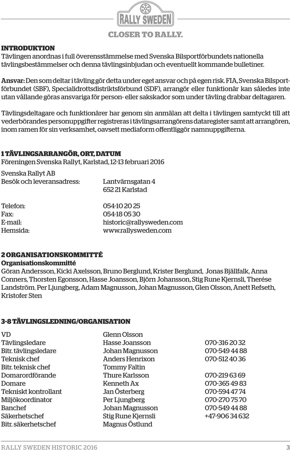 FIA, Svenska Bilsportförbundet (SBF), Specialidrottsdistriktsförbund (SDF), arrangör eller funktionär kan således inte utan vållande göras ansvariga för person- eller sakskador som under tävling