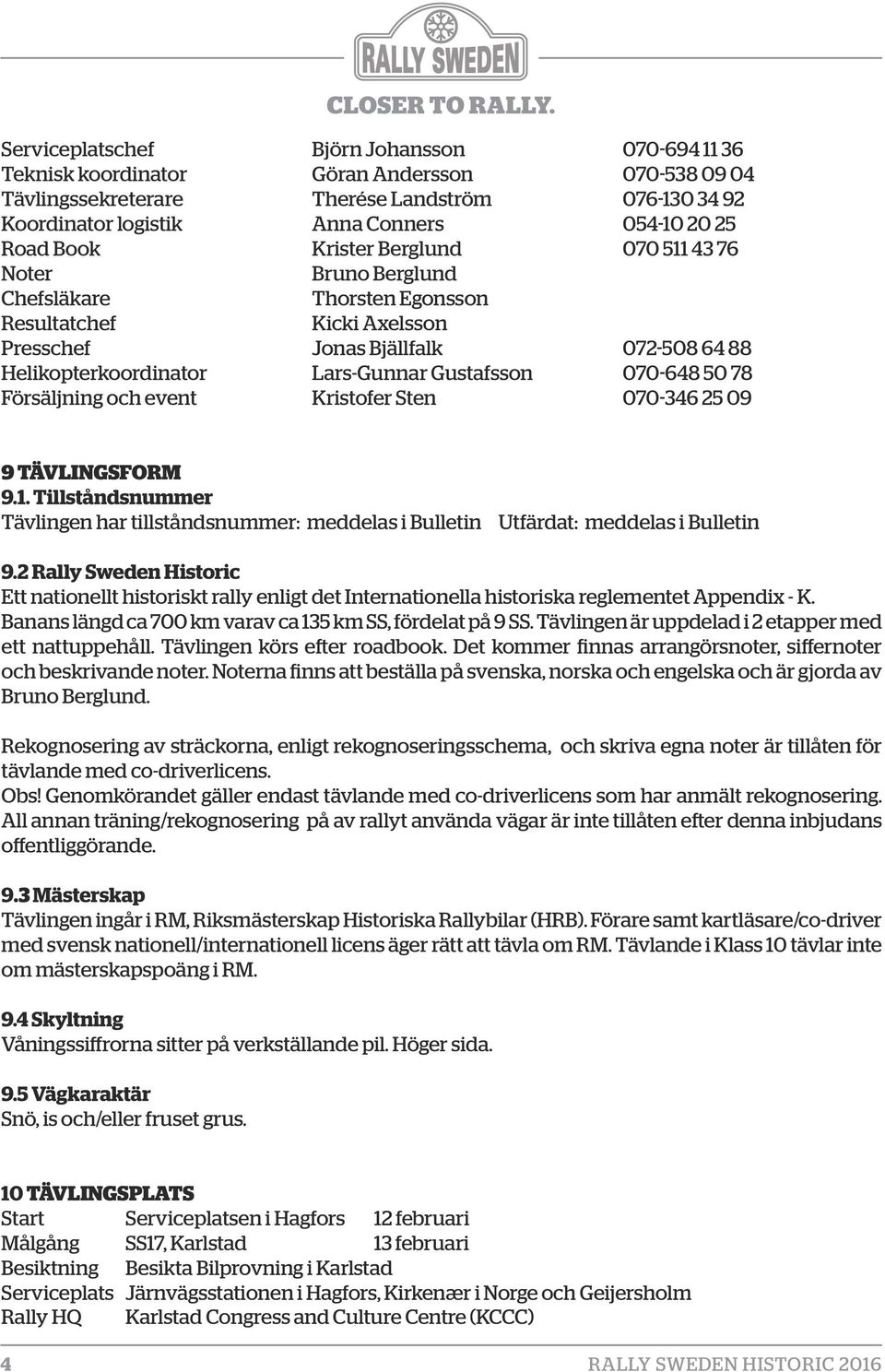 Gustafsson 070-648 50 78 Försäljning och event Kristofer Sten 070-346 25 09 9 TÄVLINGSFORM 9.1. Tillståndsnummer Tävlingen har tillståndsnummer: meddelas i Bulletin Utfärdat: meddelas i Bulletin 9.