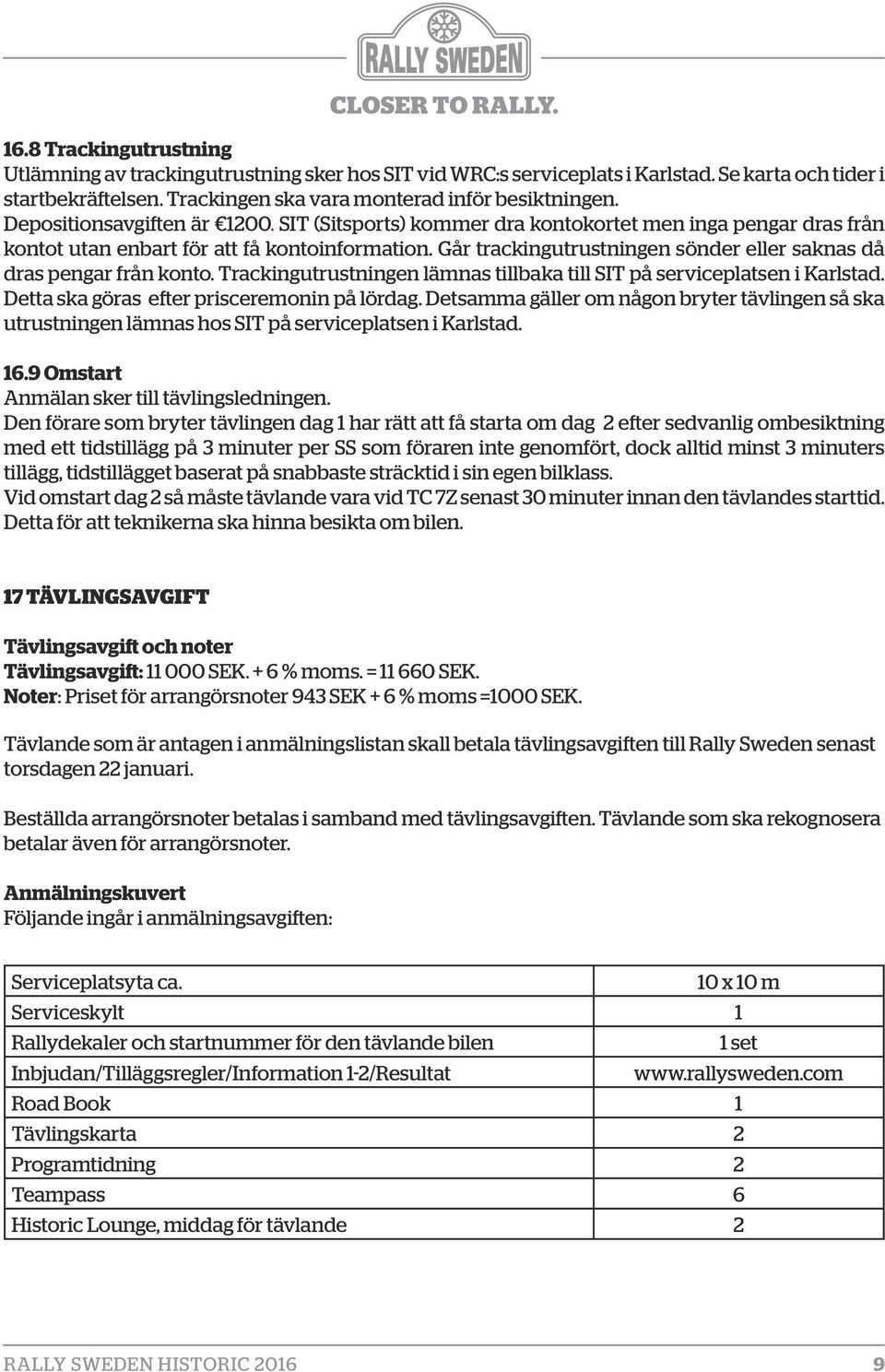 Går trackingutrustningen sönder eller saknas då dras pengar från konto. Trackingutrustningen lämnas tillbaka till SIT på serviceplatsen i Karlstad. Detta ska göras efter prisceremonin på lördag.