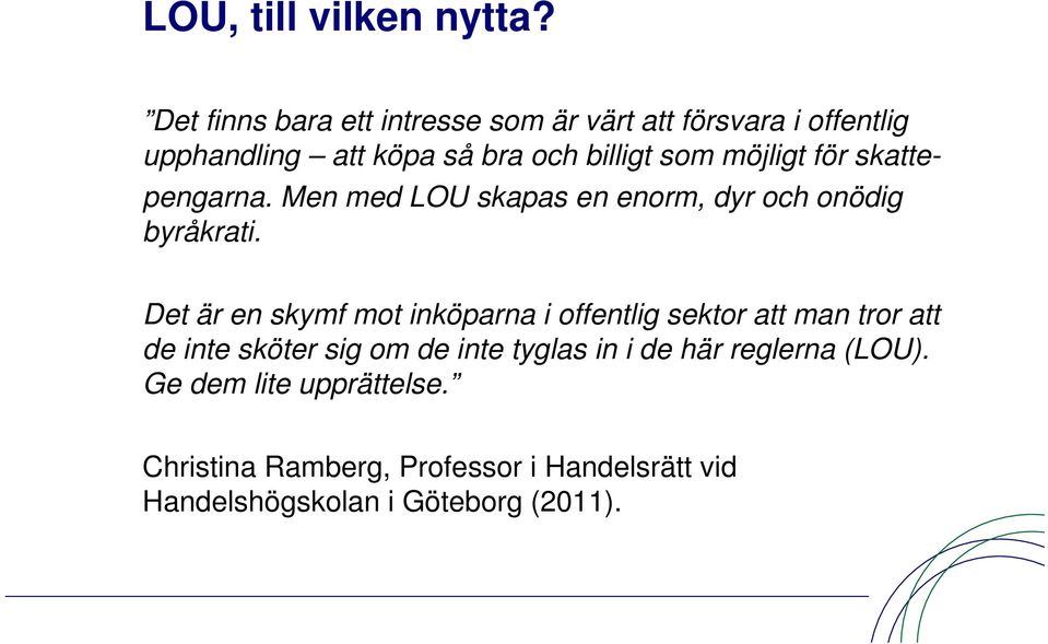 möjligt för skattepengarna. Men med LOU skapas en enorm, dyr och onödig byråkrati.