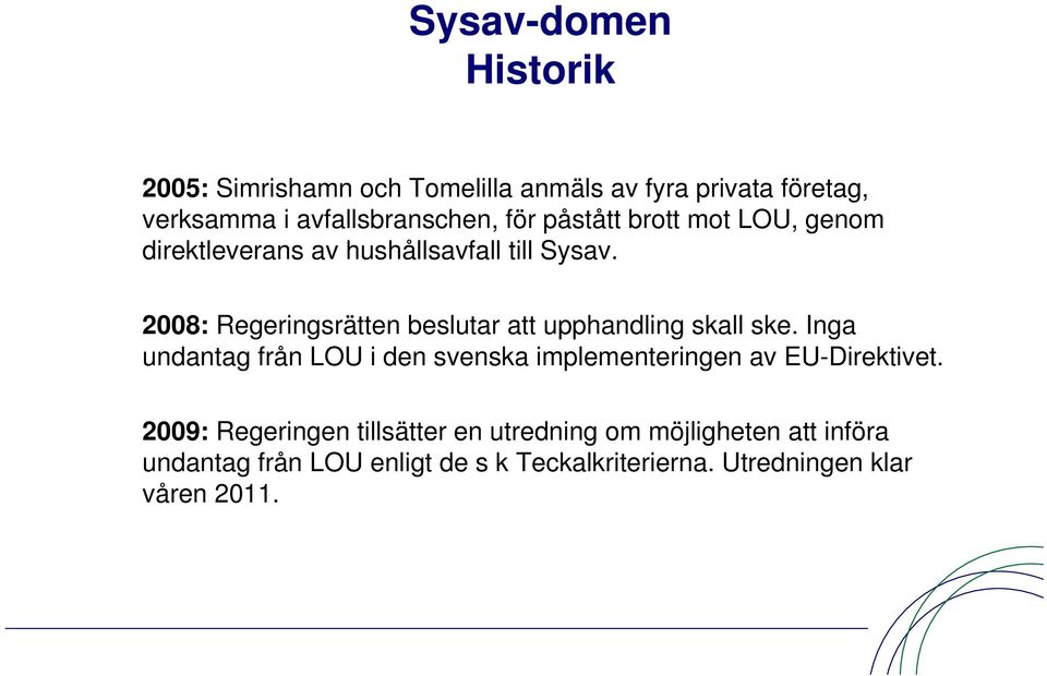 2008: Regeringsrätten beslutar att upphandling skall ske.