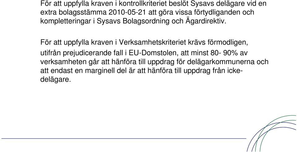 För att uppfylla kraven i Verksamhetskriteriet krävs förmodligen, utifrån prejudicerande fall i EU-Domstolen, att