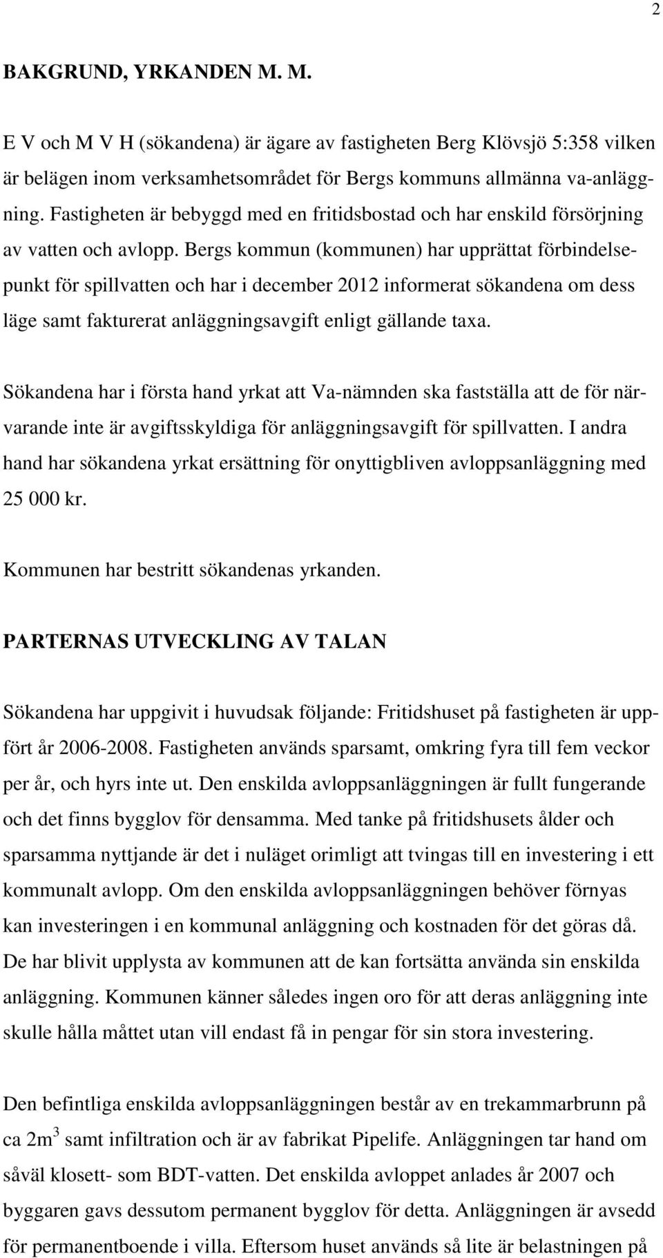 Bergs kommun (kommunen) har upprättat förbindelsepunkt för spillvatten och har i december 2012 informerat sökandena om dess läge samt fakturerat anläggningsavgift enligt gällande taxa.