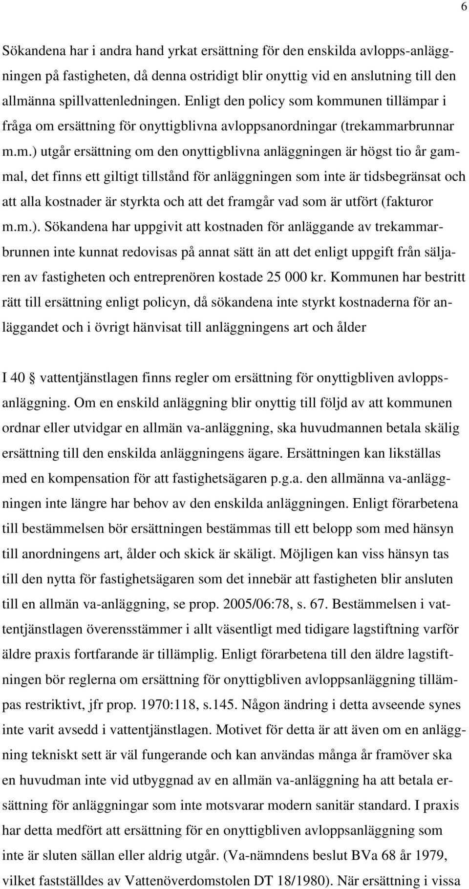 kommunen tillämpar i fråga om ersättning för onyttigblivna avloppsanordningar (trekammarbrunnar m.m.) utgår ersättning om den onyttigblivna anläggningen är högst tio år gammal, det finns ett giltigt