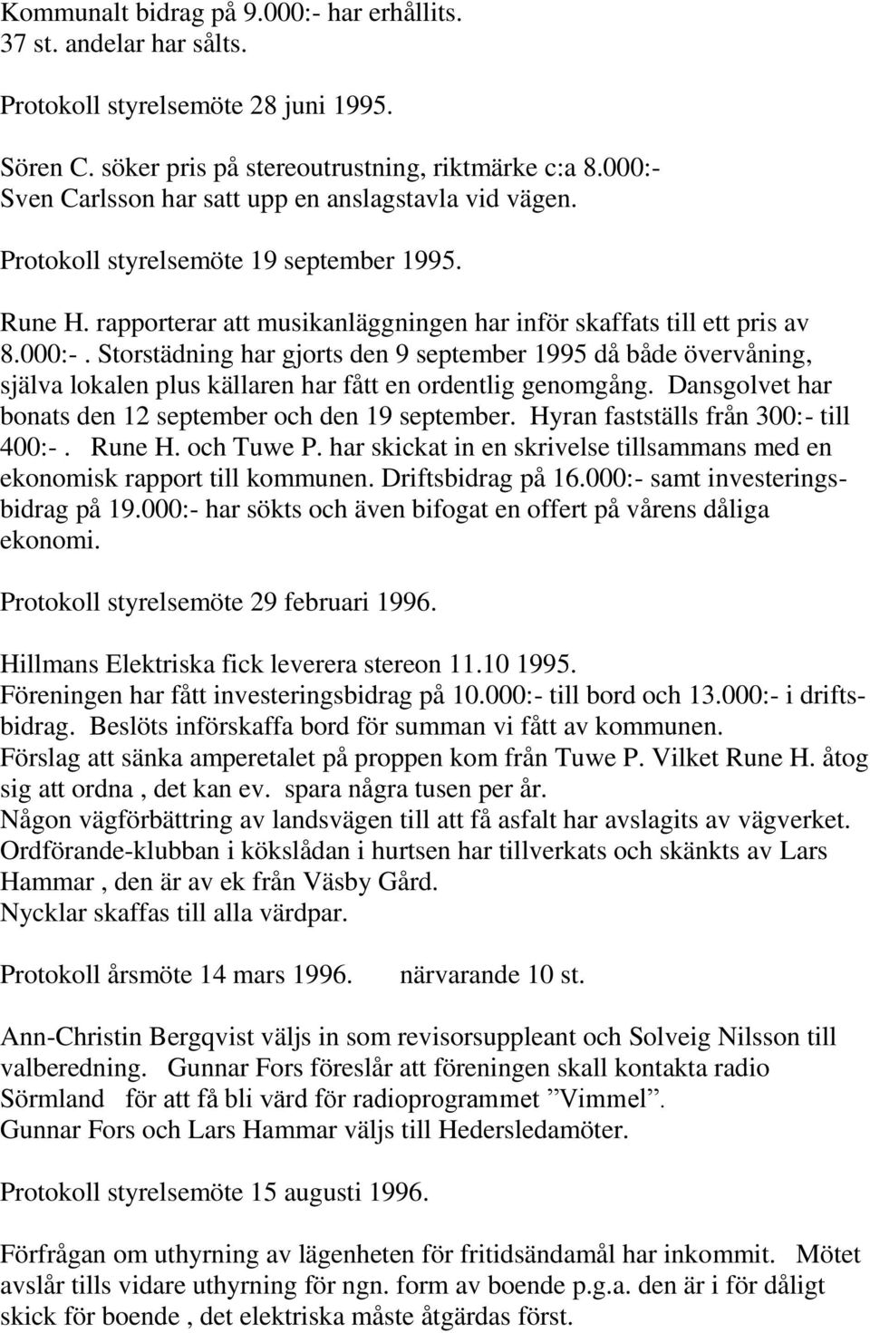 Dansgolvet har bonats den 12 september och den 19 september. Hyran fastställs från 300:- till 400:-. Rune H. och Tuwe P. har skickat in en skrivelse tillsammans med en ekonomisk rapport till kommunen.