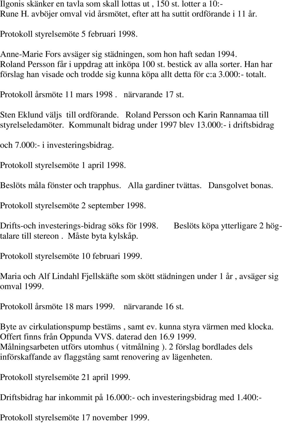 Han har förslag han visade och trodde sig kunna köpa allt detta för c:a 3.000:- totalt. Protokoll årsmöte 11 mars 1998. närvarande 17 st. Sten Eklund väljs till ordförande.