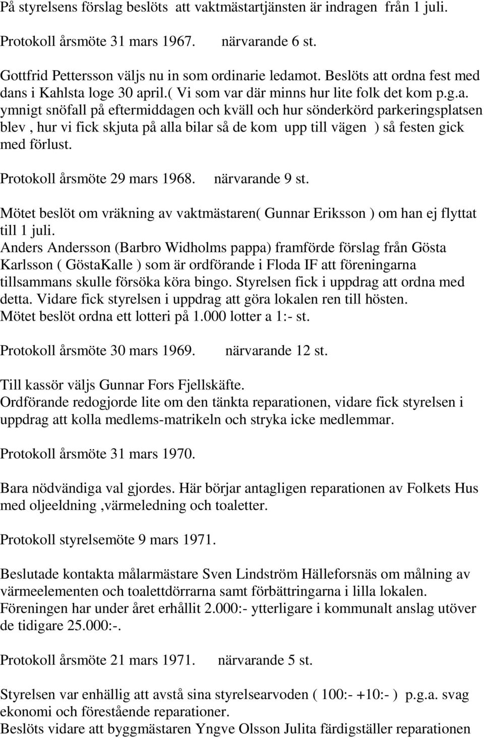 Protokoll årsmöte 29 mars 1968. närvarande 9 st. Mötet beslöt om vräkning av vaktmästaren( Gunnar Eriksson ) om han ej flyttat till 1 juli.