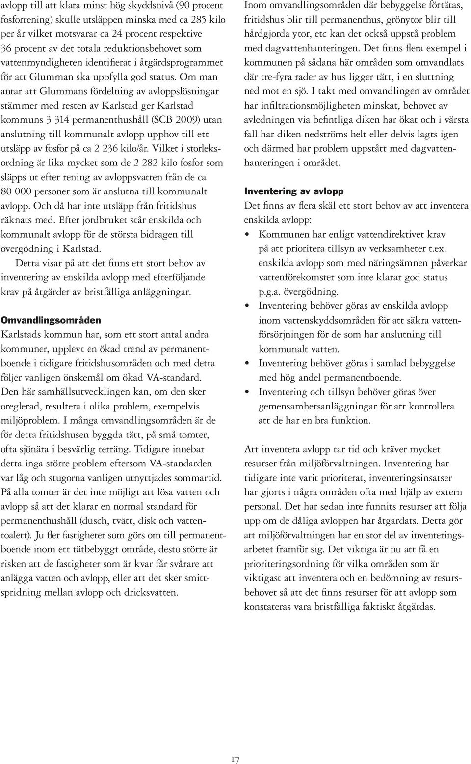 Om man antar att Glummans fördelning av avloppslösningar stämmer med resten av Karlstad ger Karlstad kommuns 3 314 permanenthushåll (SCB 2009) utan anslutning till kommunalt avlopp upphov till ett