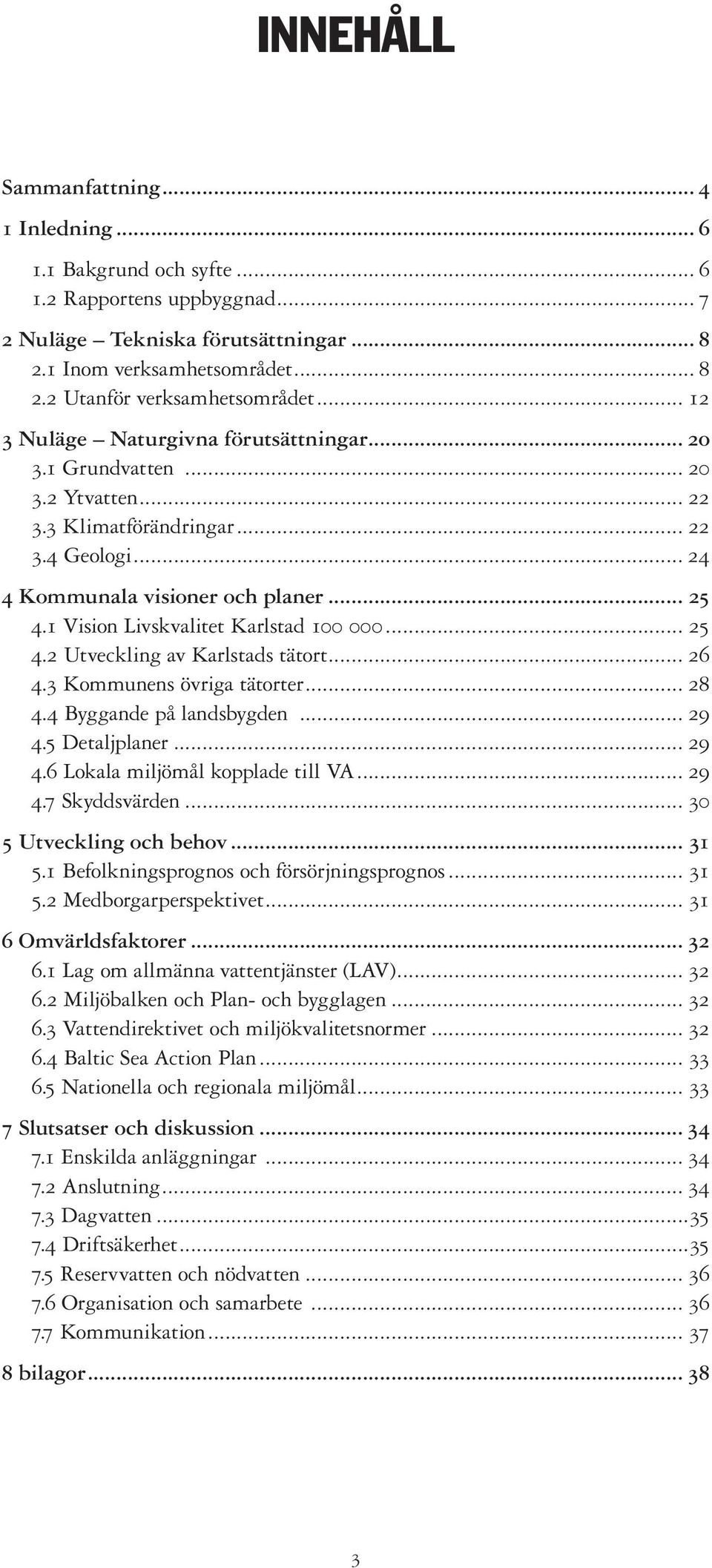 1 Vision Livskvalitet Karlstad 100 000... 25 4.2 Utveckling av Karlstads tätort... 26 4.3 Kommunens övriga tätorter... 28 4.4 Byggande på landsbygden... 29 4.5 Detaljplaner... 29 4.6 Lokala miljömål kopplade till VA.