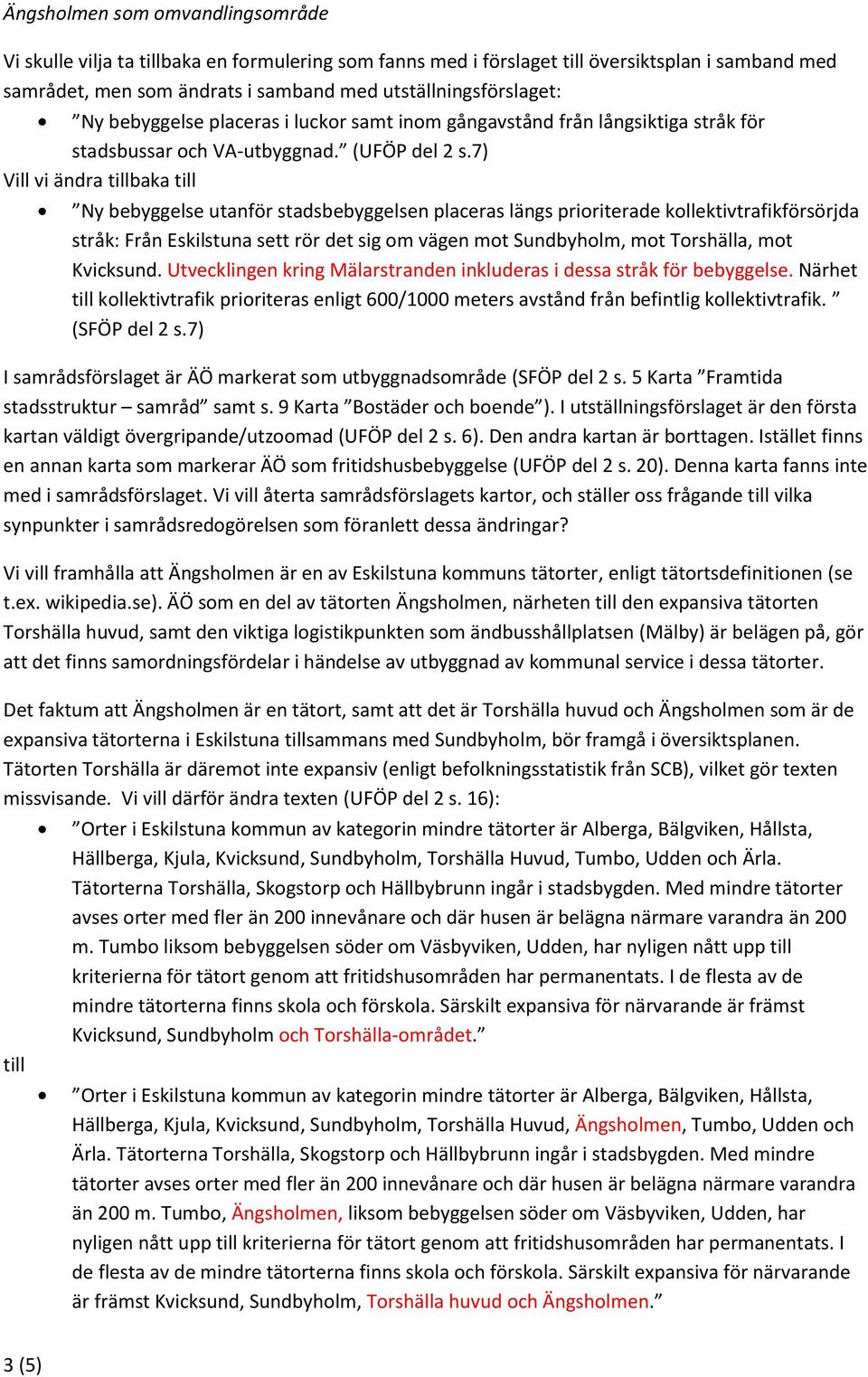 7) Vill vi ändra baka Ny bebyggelse utanför stadsbebyggelsen placeras längs prioriterade kollektivtrafikförsörjda stråk: Från Eskilstuna sett rör det sig om vägen mot Sundbyholm, mot Torshälla, mot