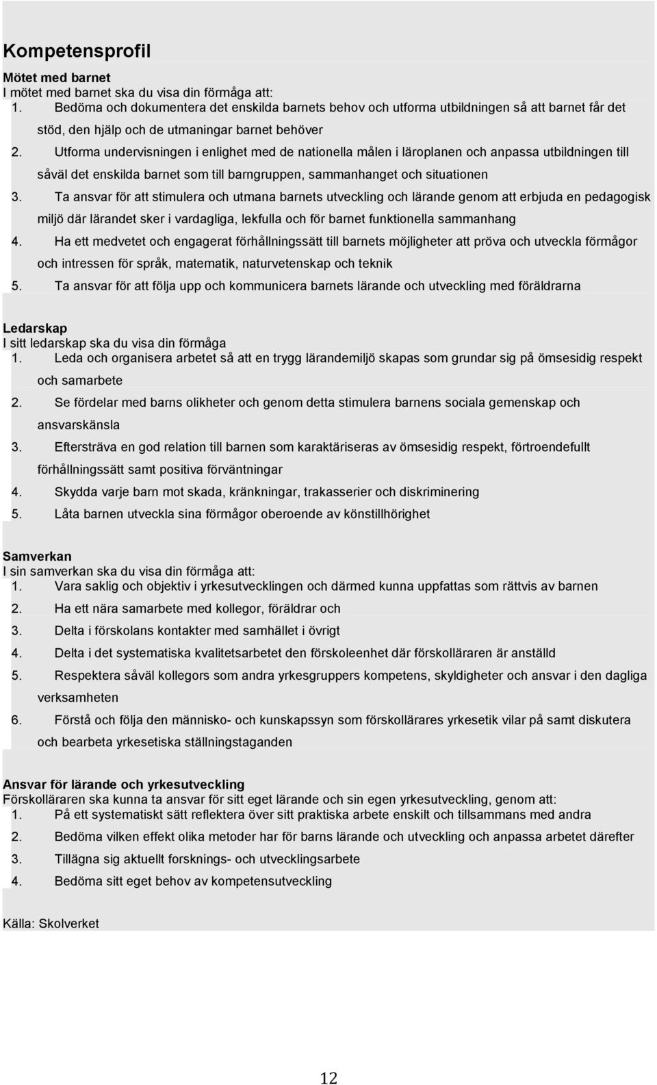 Utforma undervisningen i enlighet med de nationella målen i läroplanen och anpassa utbildningen till såväl det enskilda barnet som till barngruppen, sammanhanget och situationen 3.