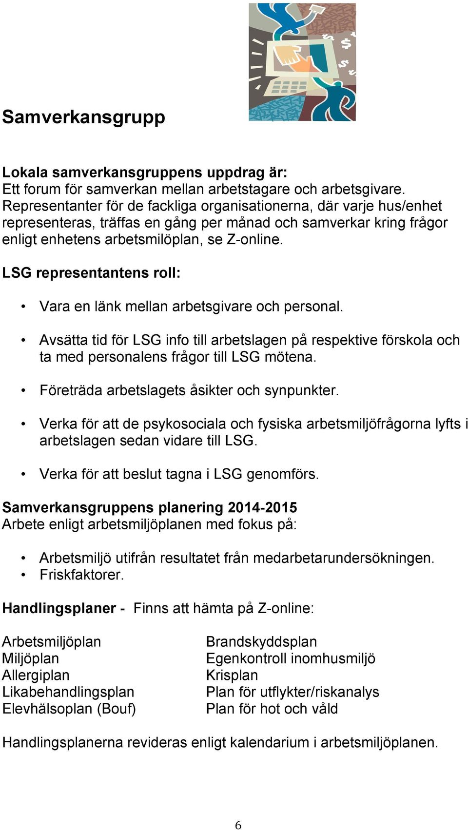 LSG representantens roll: Vara en länk mellan arbetsgivare och personal. Avsätta tid för LSG info till arbetslagen på respektive förskola och ta med personalens frågor till LSG mötena.