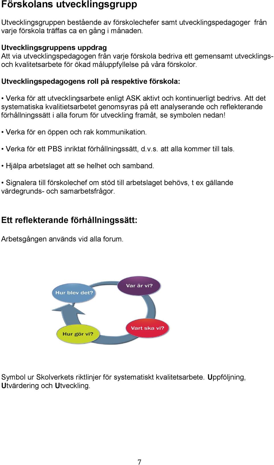 Utvecklingspedagogens roll på respektive förskola: Verka för att utvecklingsarbete enligt ASK aktivt och kontinuerligt bedrivs.