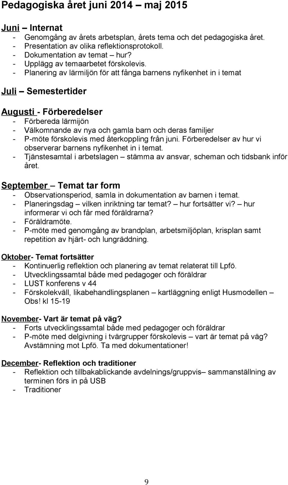 - Planering av lärmiljön för att fånga barnens nyfikenhet in i temat Juli Semestertider Augusti - Förberedelser - Förbereda lärmijön - Välkomnande av nya och gamla barn och deras familjer - P-möte