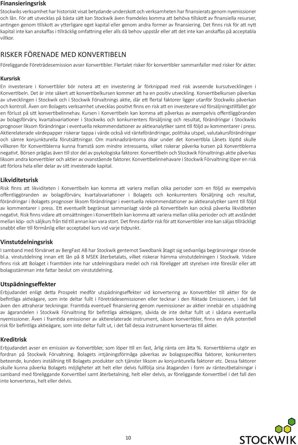 finansiering. Det finns risk för att nytt kapital inte kan anskaffas i tillräcklig omfattning eller alls då behov uppstår eller att det inte kan anskaffas på acceptabla villkor.