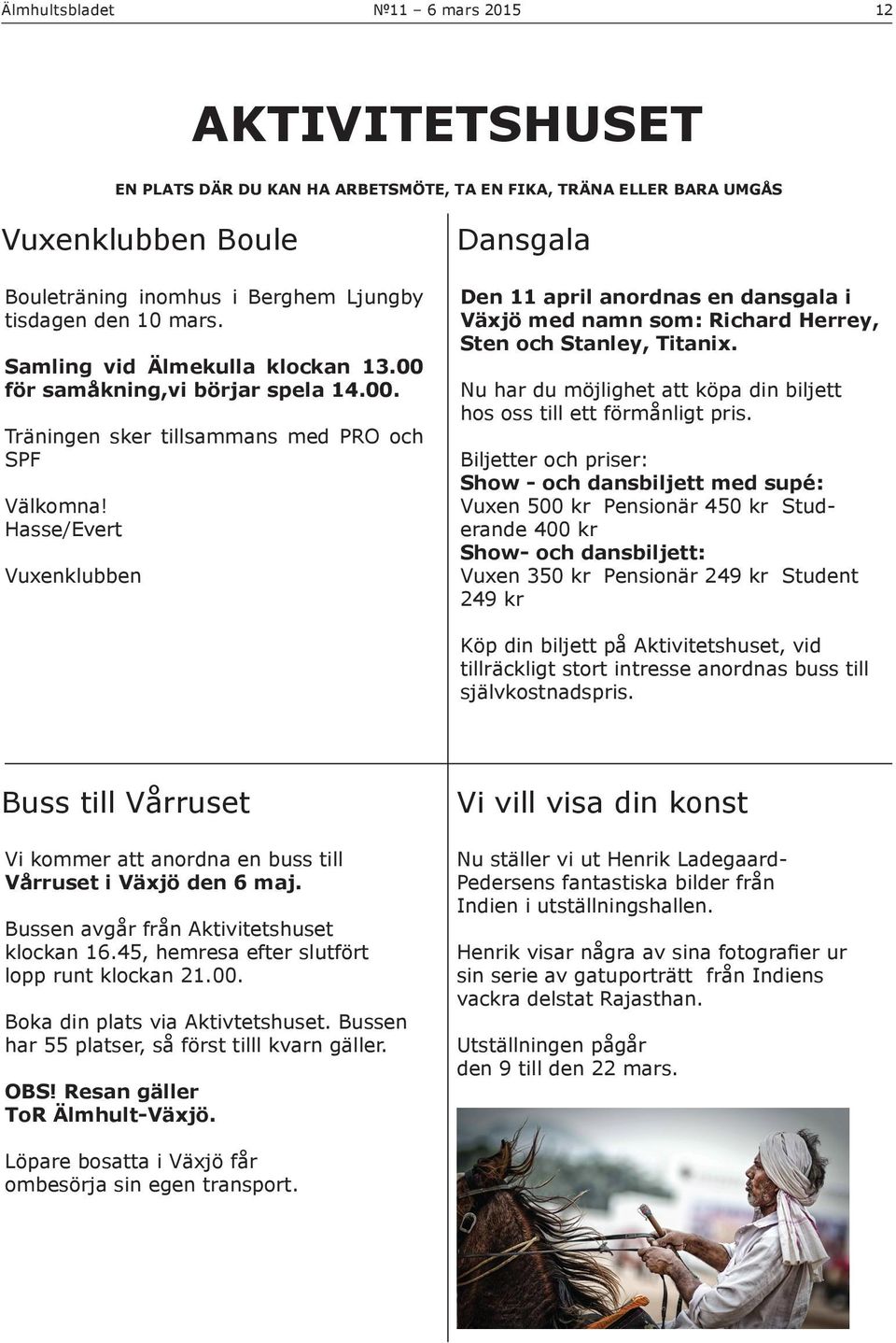 Hasse/Evert Vuxenklubben Dansgala Den 11 april anordnas en dansgala i Växjö med namn som: Richard Herrey, Sten och Stanley, Titanix.