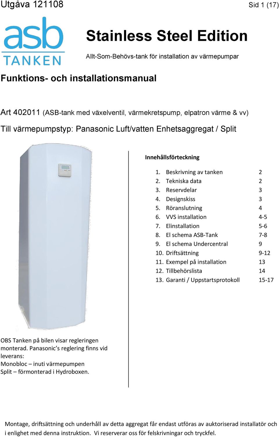 VVS installation 4-5 7. Elinstallation 5-6 8. El schema ASB-Tank 7-8 9. El schema Undercentral 9 10. Driftsättning 9-12 11. Exempel på installation 13 12. Tillbehörslista 14 13.