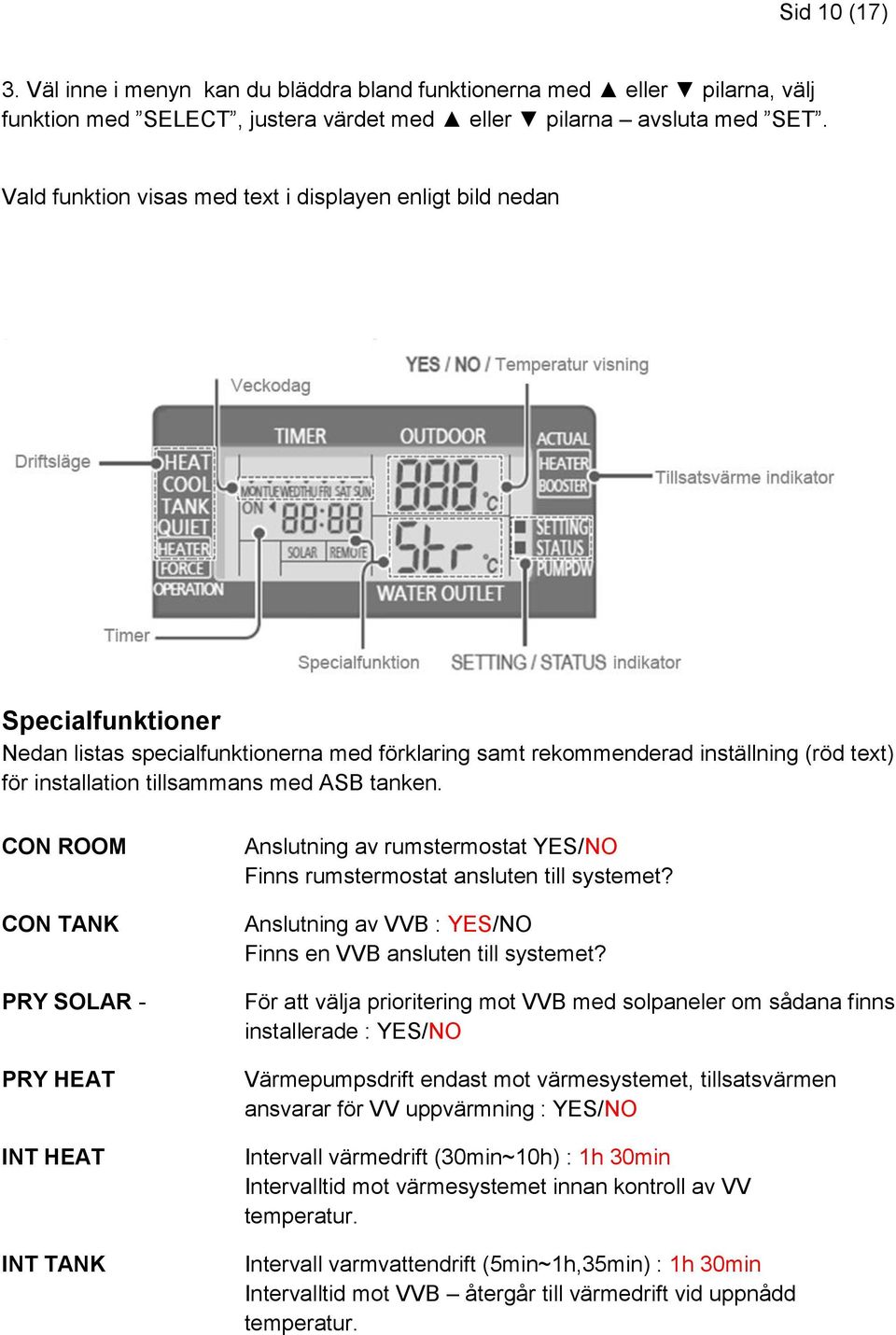 ASB tanken. CON ROOM CON TANK PRY SOLAR - PRY HEAT INT HEAT INT TANK Anslutning av rumstermostat YES/NO Finns rumstermostat ansluten till systemet?