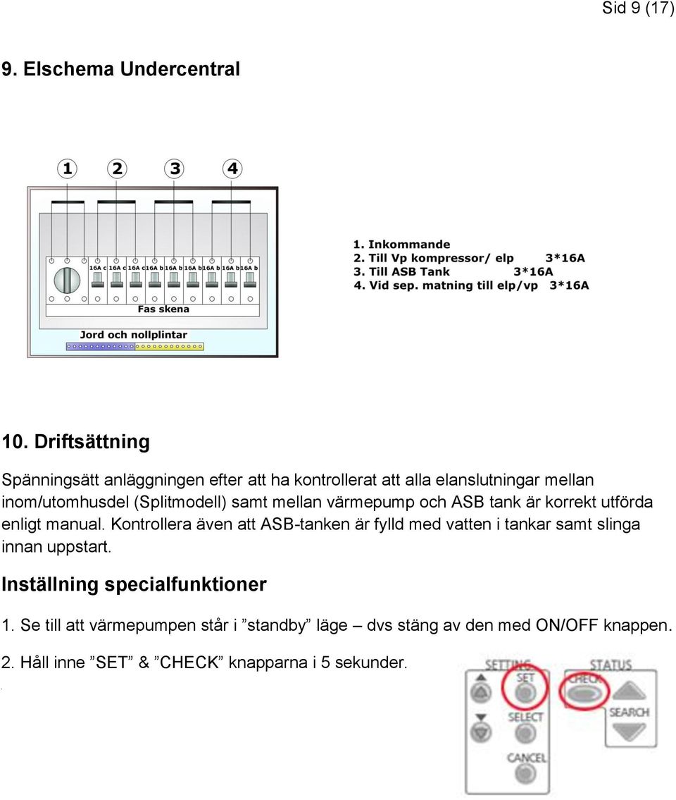 (Splitmodell) samt mellan värmepump och ASB tank är korrekt utförda enligt manual.
