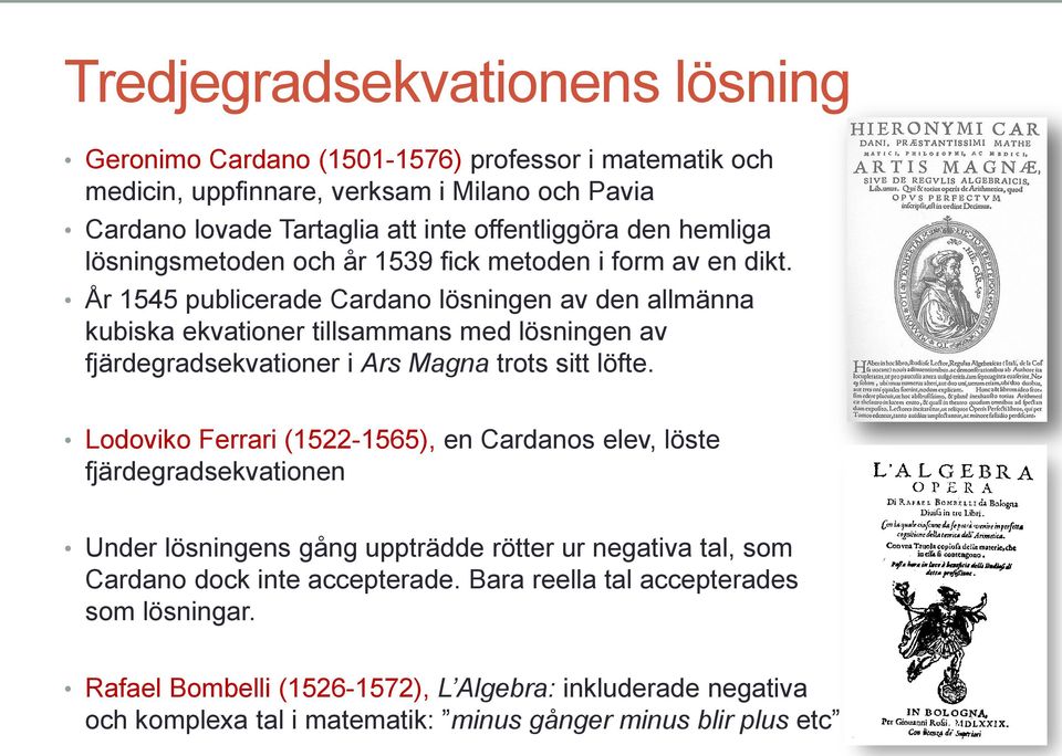 År 1545 publicerade Cardano lösningen av den allmänna kubiska ekvationer tillsammans med lösningen av fjärdegradsekvationer i Ars Magna trots sitt löfte.