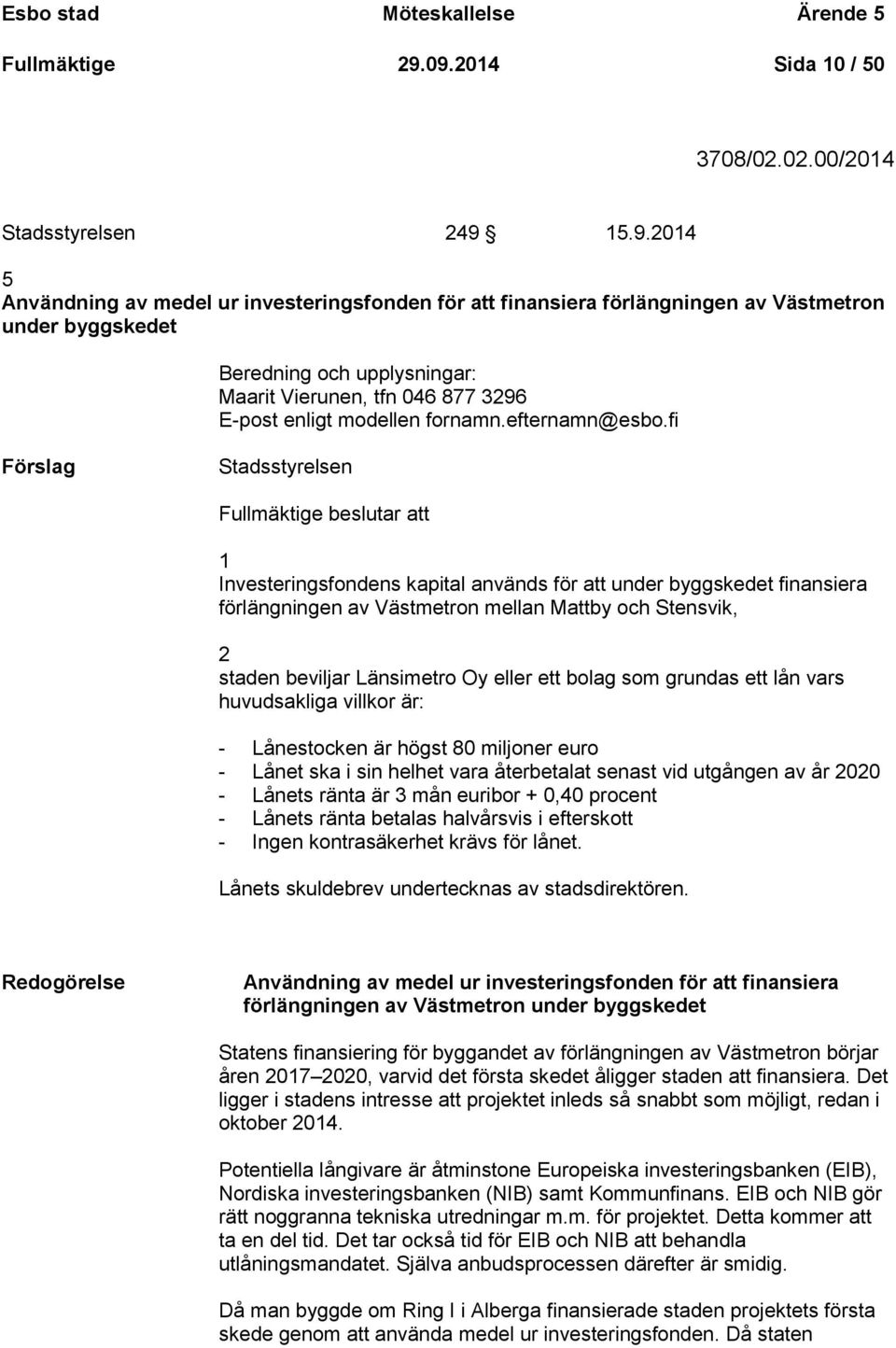 upplysningar: Maarit Vierunen, tfn 046 877 3296 E-post enligt modellen fornamn.efternamn@esbo.