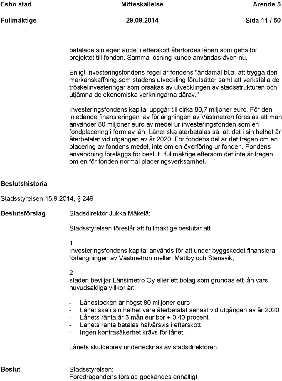 tröskelinvesteringar som orsakas av utvecklingen av stadsstrukturen och utjämna de ekonomiska verkningarna därav." Investeringsfondens kapital uppgår till cirka 80,7 miljoner euro.