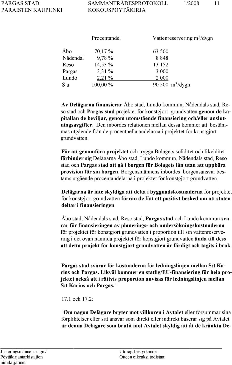 lutning sav gifter. Den in bördes relatio nen mellan dessa kommer att bestämmas ut gående från de pro cen tuella an de larna i projektet för konstg jort grundvat ten.