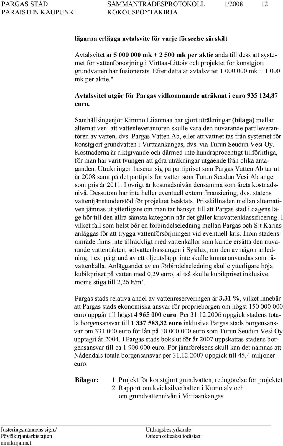 Ef ter detta är avtalsvitet 1 000 000 mk + 1 000 mk per aktie." Avtalsvitet utgör för Pargas vidkommande uträknat i euro 935 124,87 eu ro.