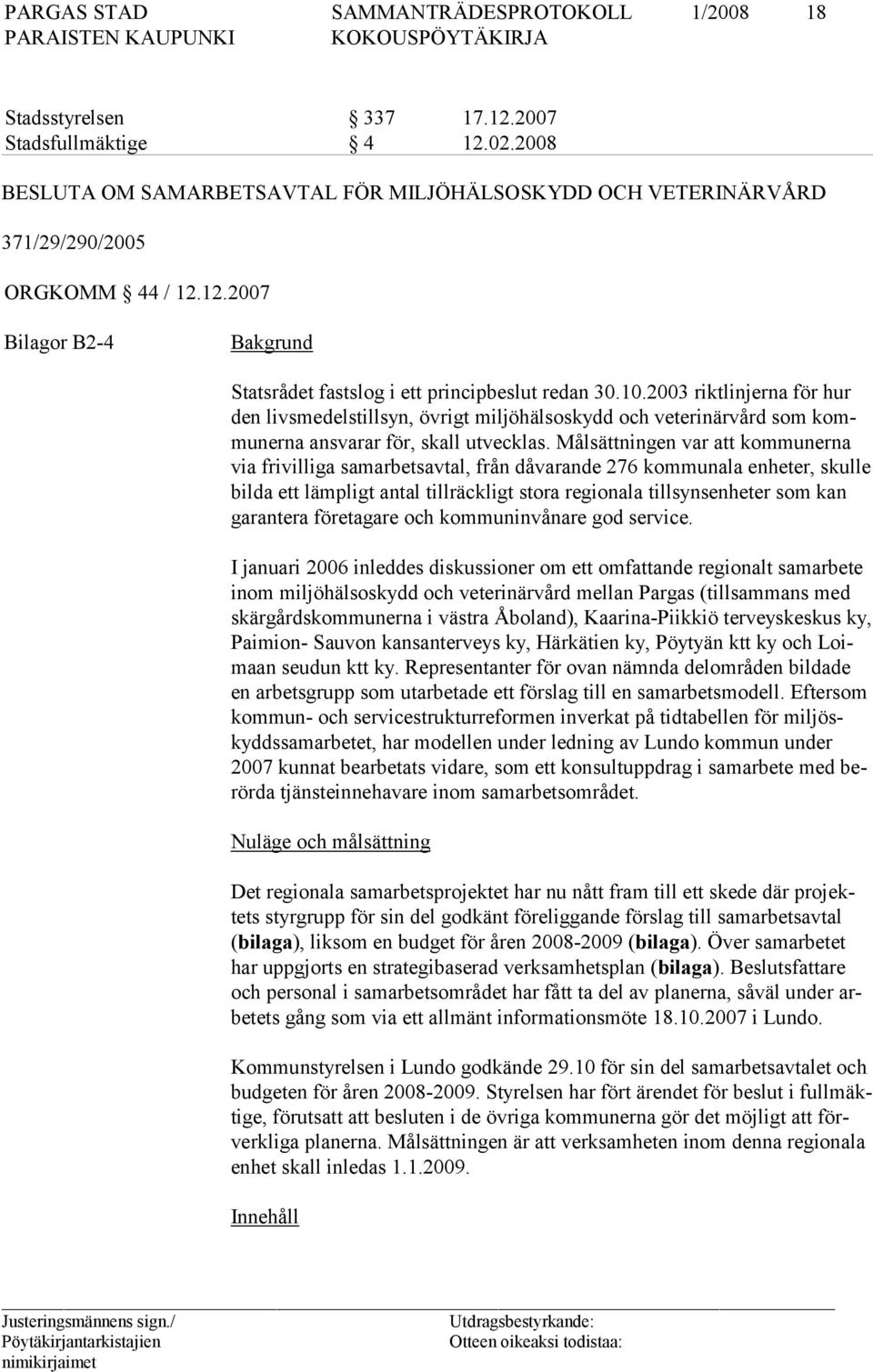 Målsättningen var att kommunerna via frivilliga samarbetsavtal, från dåvarande 276 kommunala enheter, skulle bilda ett lämpligt antal tillräckligt stora regionala tillsynsenheter som kan garantera