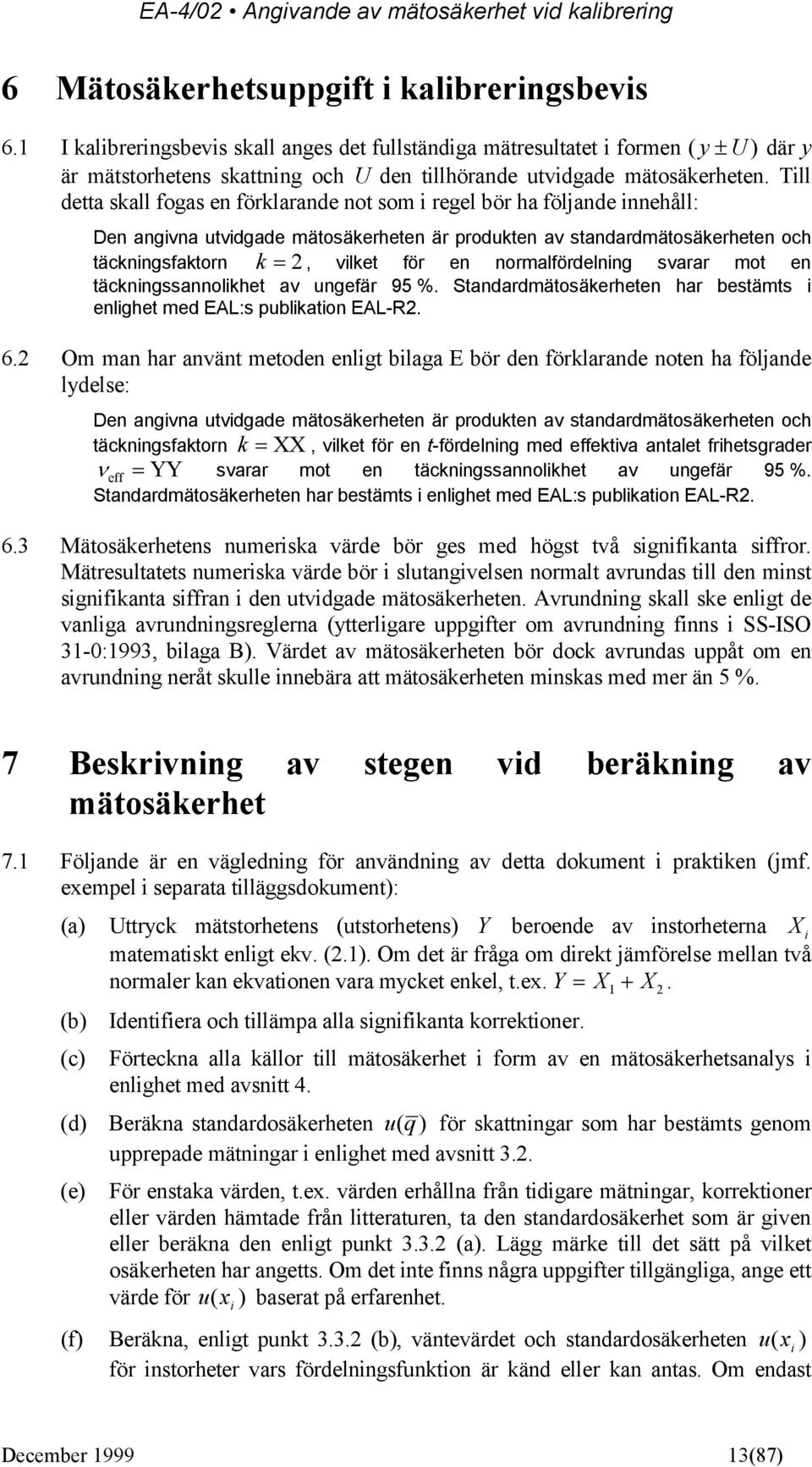 Till detta skall fogas en förklarande not som i regel bör ha följande innehåll: Den angivna utvidgade mätosäkerheten är produkten av standardmätosäkerheten och täckningsfaktorn k, vilket för en