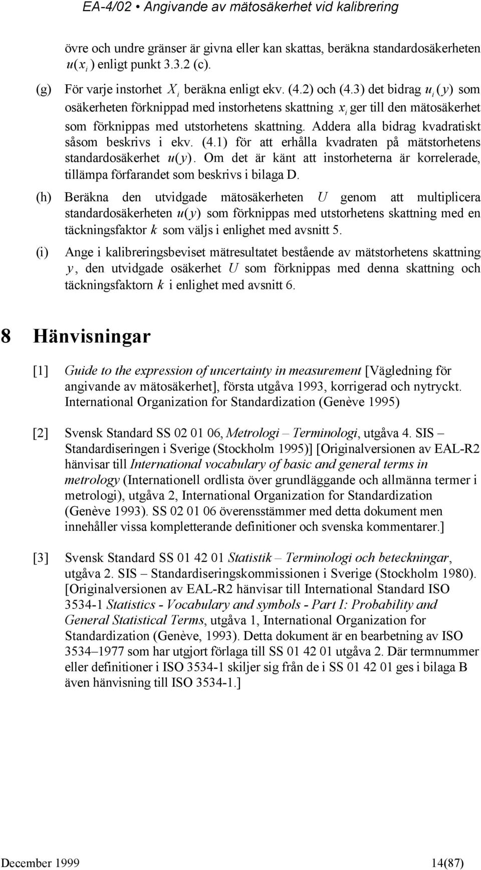 Addera alla bidrag kvadratiskt såsom beskrivs i ekv. (4.1) för att erhålla kvadraten på mätstorhetens standardosäkerhet uy ( ).