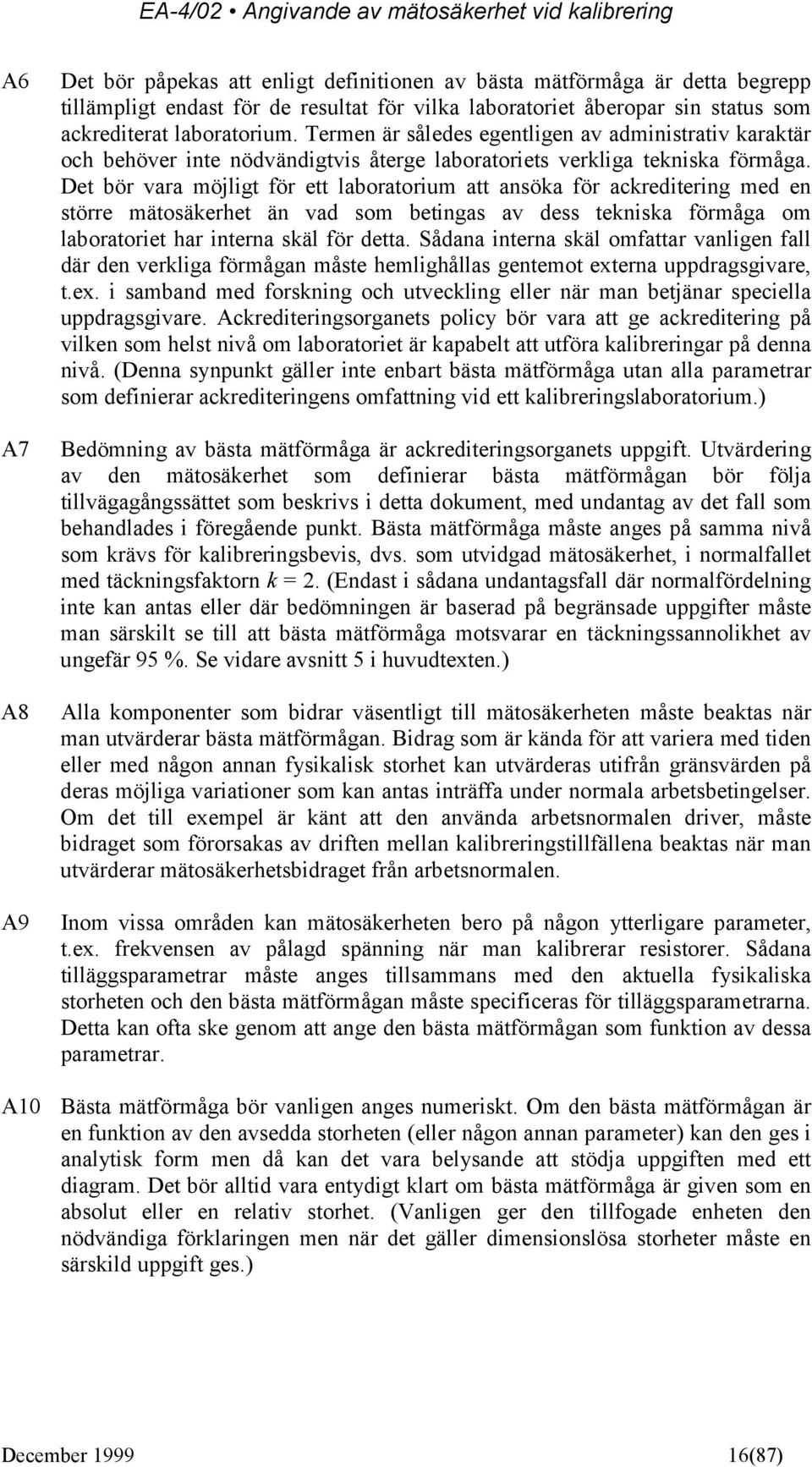 Det bör vara möjligt för ett laboratorium att ansöka för ackreditering med en större mätosäkerhet än vad som betingas av dess tekniska förmåga om laboratoriet har interna skäl för detta.