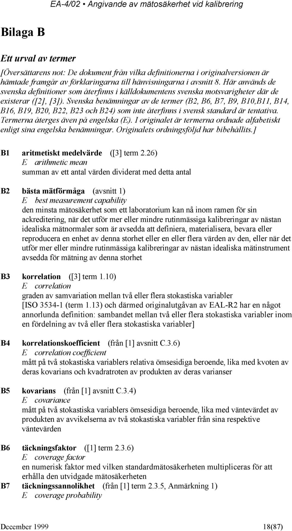 Svenska benämningar av de termer (B, B6, B7, B9, B10,B11, B14, B16, B19, B0, B, B3 och B4) som inte återfinns i svensk standard är tentativa. Termerna återges även på engelska (E).