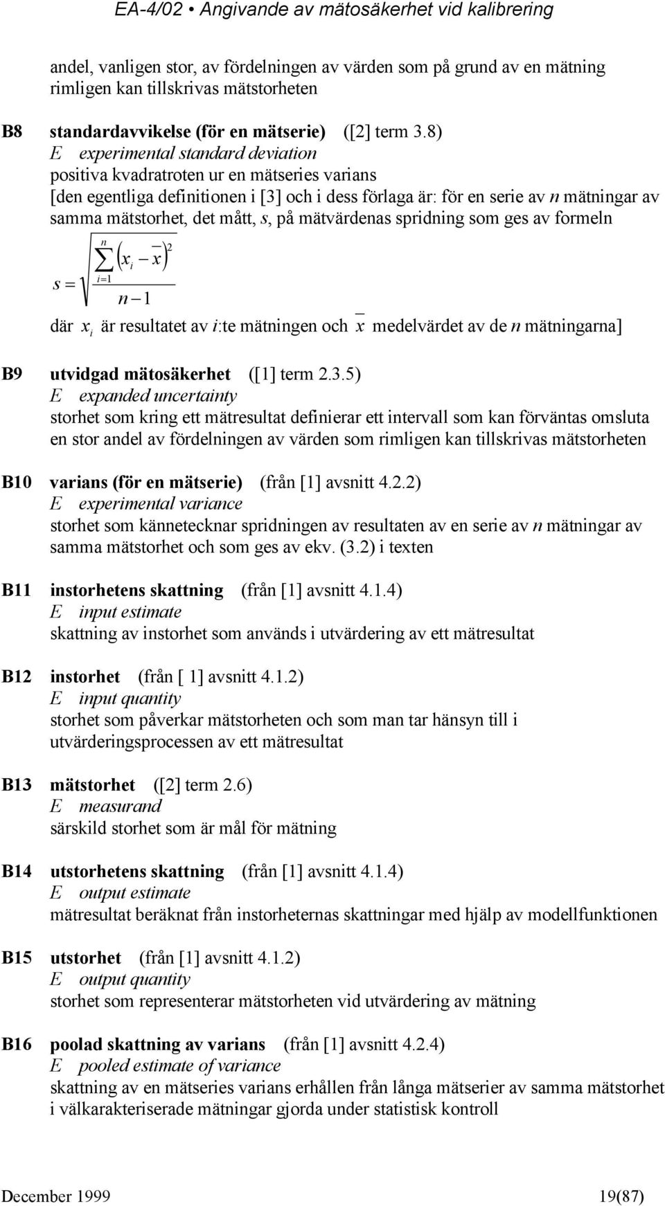 s, på mätvärdenas spridning som ges av formeln s n i1 n 1 x x i där x i är resultatet av i:te mätningen och x medelvärdet av de n mätningarna] B9 utvidgad mätosäkerhet ([1] term.3.