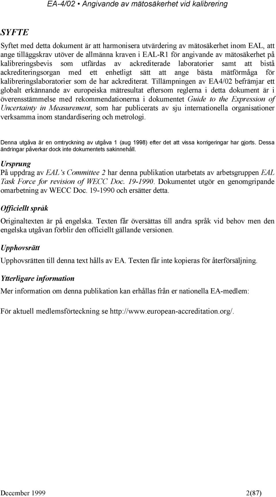 Tillämpningen av EA4/0 befrämjar ett globalt erkännande av europeiska mätresultat eftersom reglerna i detta dokument är i överensstämmelse med rekommendationerna i dokumentet Guide to the Expression