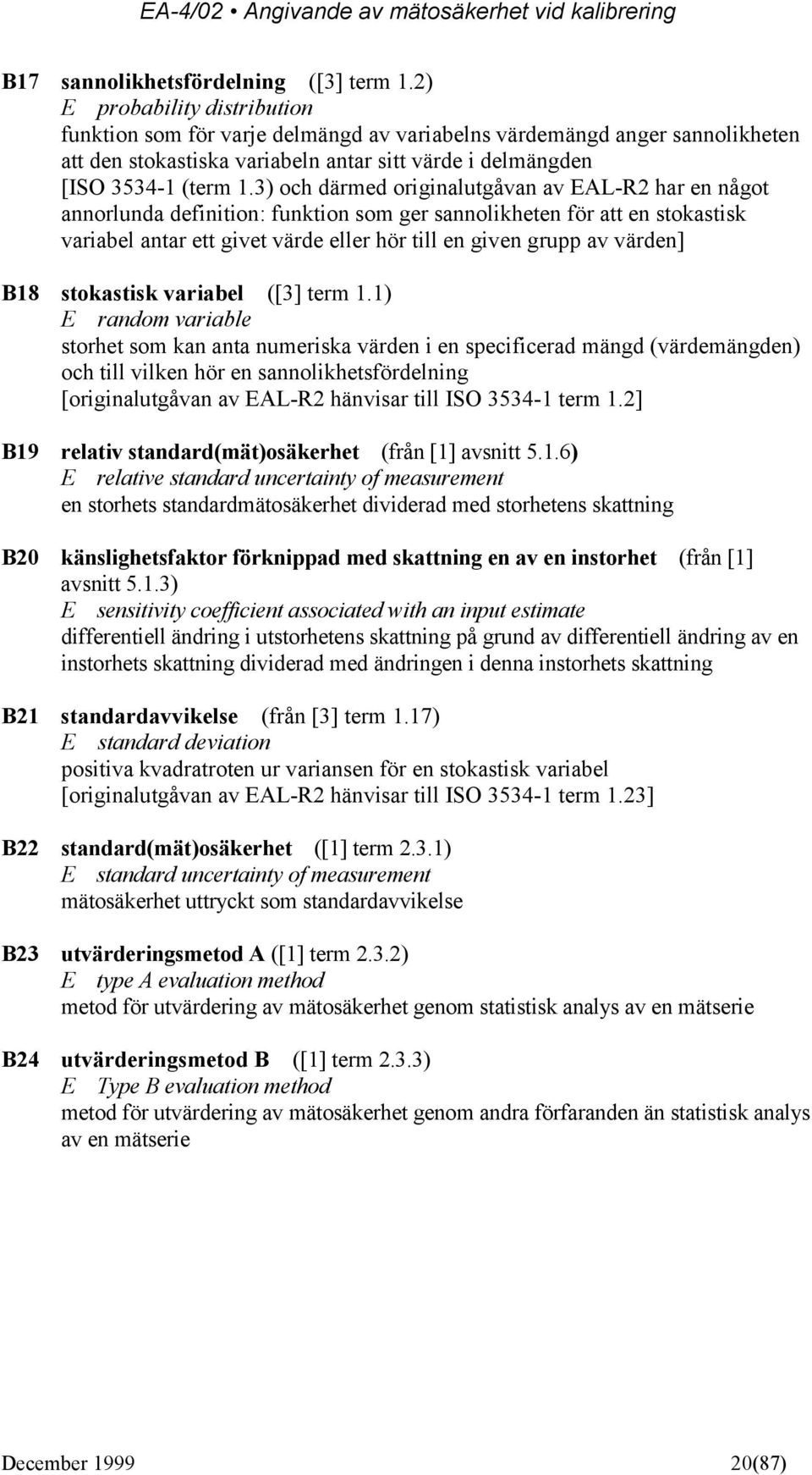 3) och därmed originalutgåvan av EAL-R har en något annorlunda definition: funktion som ger sannolikheten för att en stokastisk variabel antar ett givet värde eller hör till en given grupp av värden]