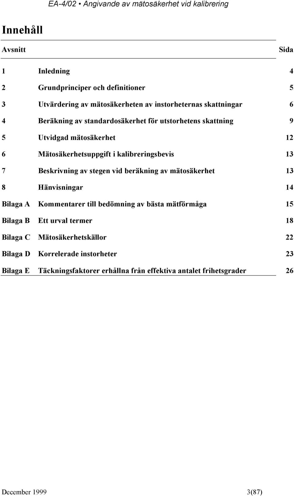 vid beräkning av mätosäkerhet 13 8 Hänvisningar 14 Bilaga A Kommentarer till bedömning av bästa mätförmåga 15 Bilaga B Ett urval termer 18 Bilaga C